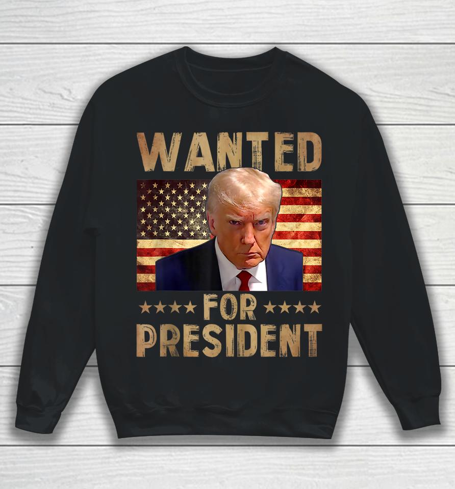 Donald Trump Wanted For 2024 President Funny Trump 2024 Sweatshirt