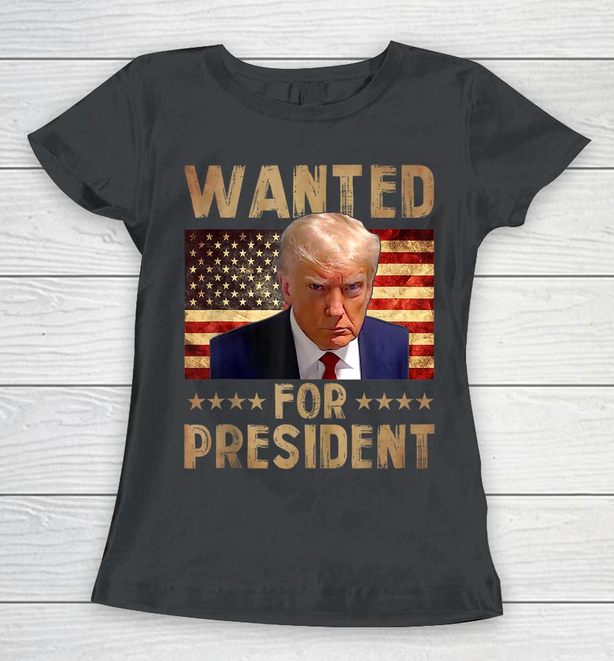 Donald Trump Wanted For 2024 President Funny Trump 2024 Women T-Shirt