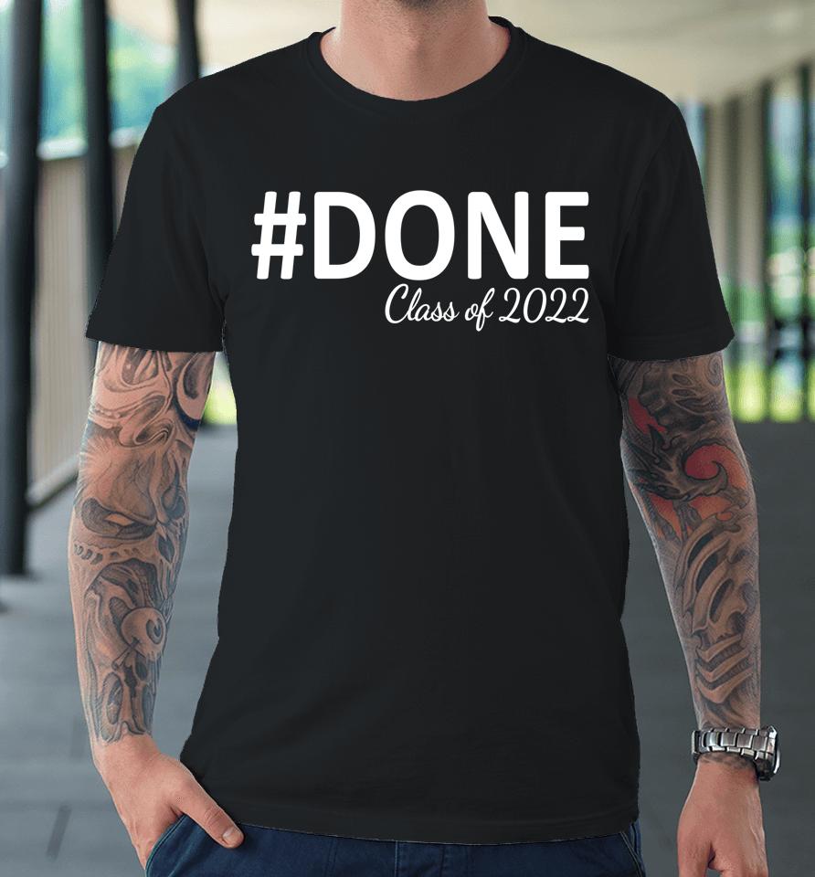 #Done Class Of 2022 Graduation For Her Him Grad Seniors 2022 Premium T-Shirt