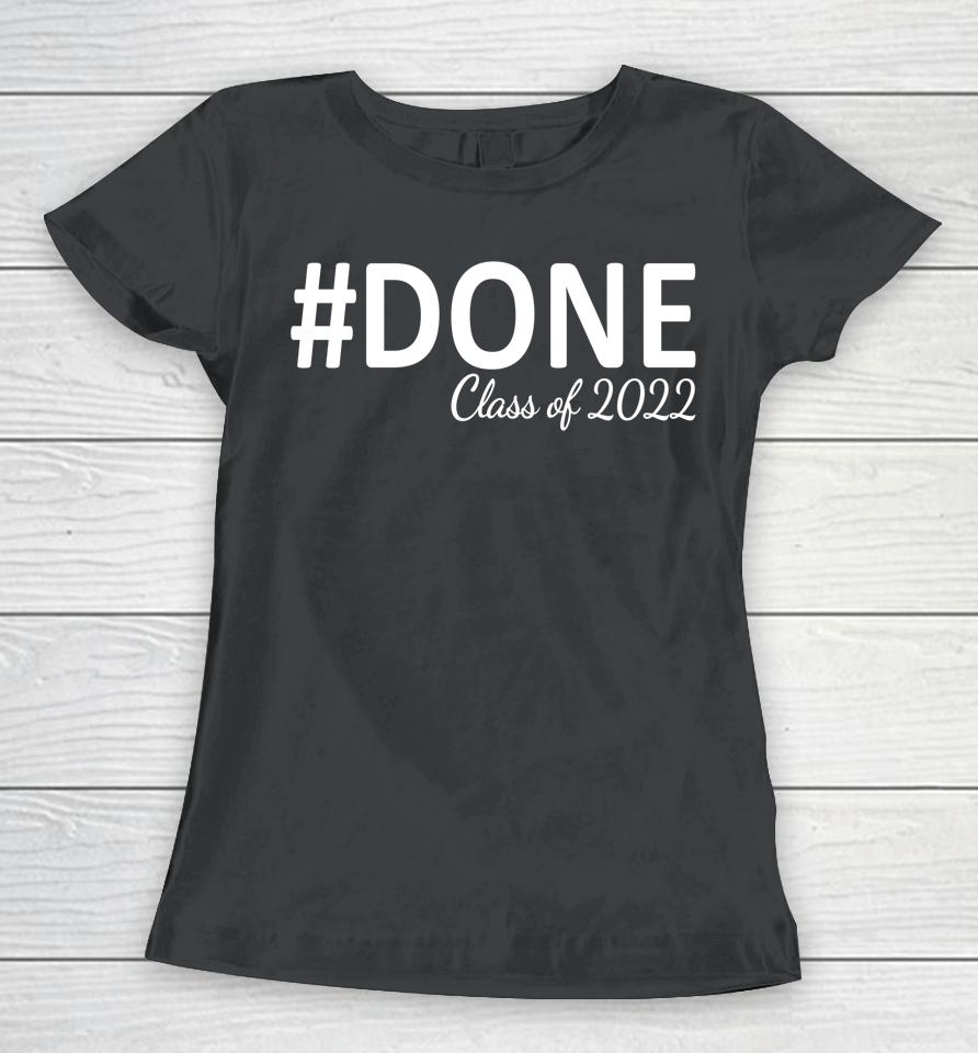 #Done Class Of 2022 Graduation For Her Him Grad Seniors 2022 Women T-Shirt