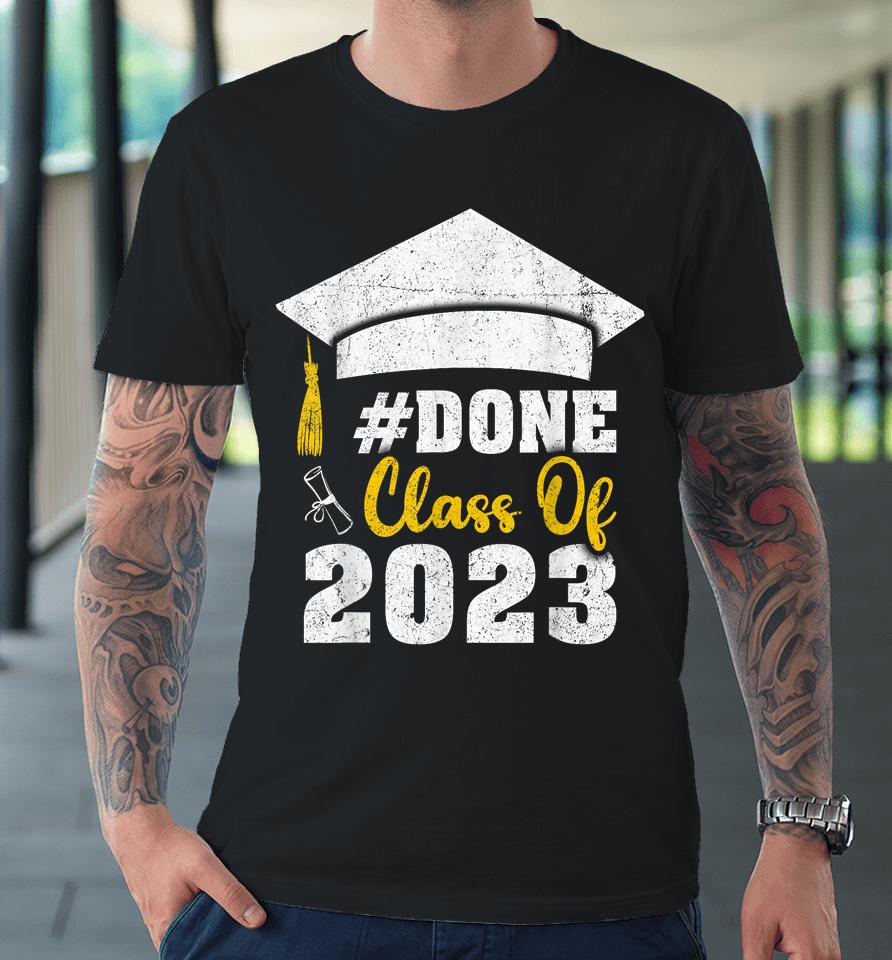 #Done Class Of 2023 Graduate And Graduation Seniors 2023 Premium T-Shirt