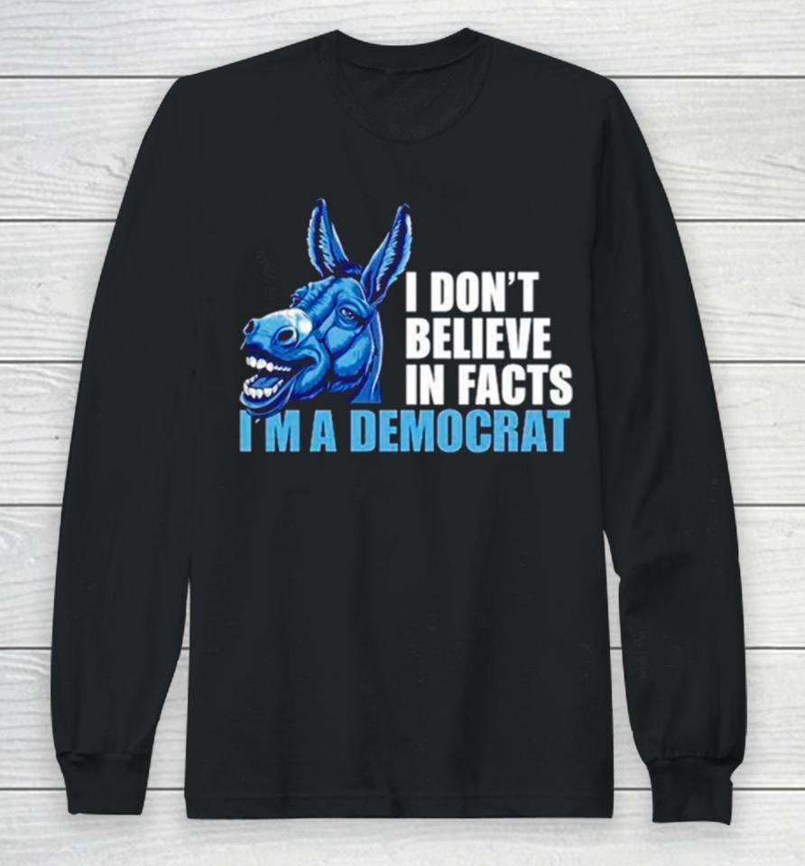 Donkey I Don’t Believe In Fact I’m A Democrat Long Sleeve T-Shirt