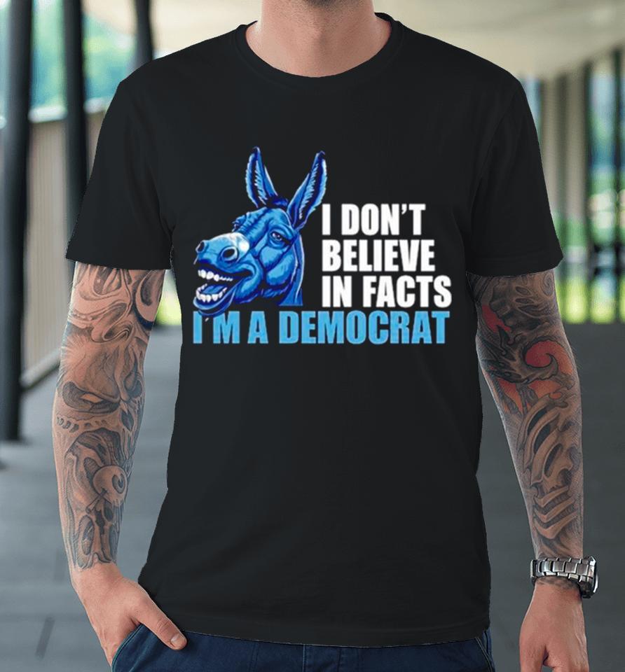 Donkey I Don’t Believe In Fact I’m A Democrat Premium T-Shirt