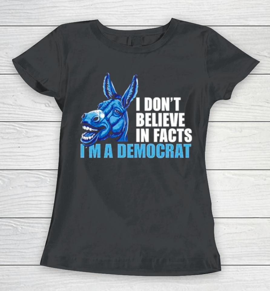 Donkey I Don’t Believe In Fact I’m A Democrat Women T-Shirt