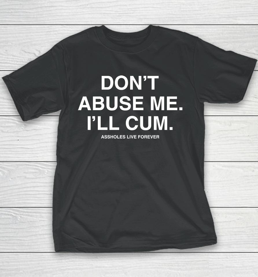 Don't Abuse Me I'll Cum Assholes Live Forever Youth T-Shirt