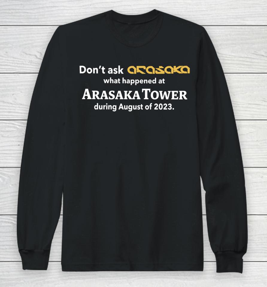 Don't Ask Anasaka What Happened At Arasaka Tower During August Of 2023 Long Sleeve T-Shirt