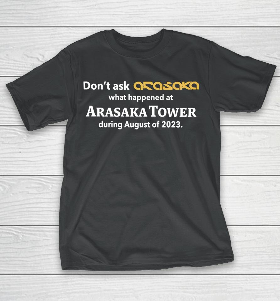 Don't Ask Anasaka What Happened At Arasaka Tower During August Of 2023 T-Shirt
