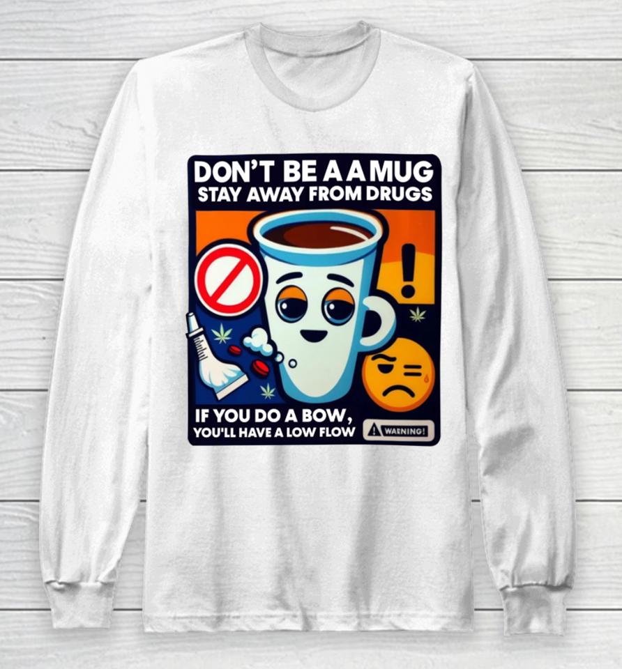 Don't Be A A Mug Stay Away From Drugs Long Sleeve T-Shirt