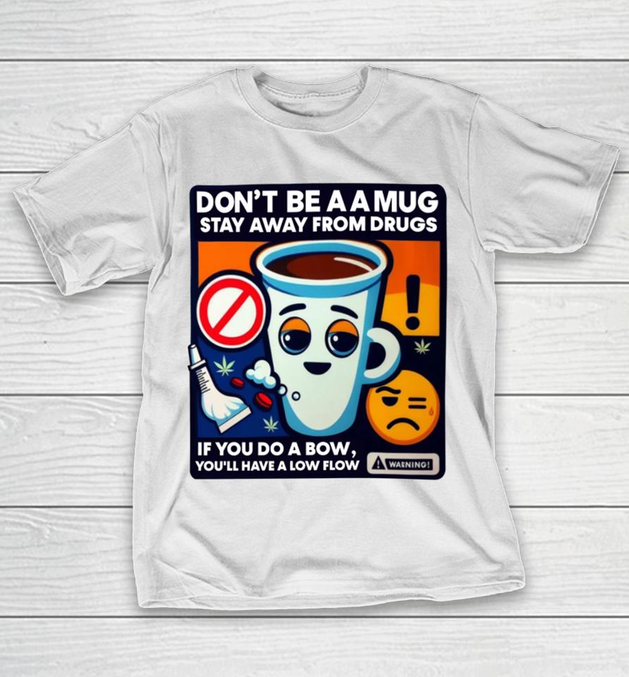 Don't Be A A Mug Stay Away From Drugs T-Shirt