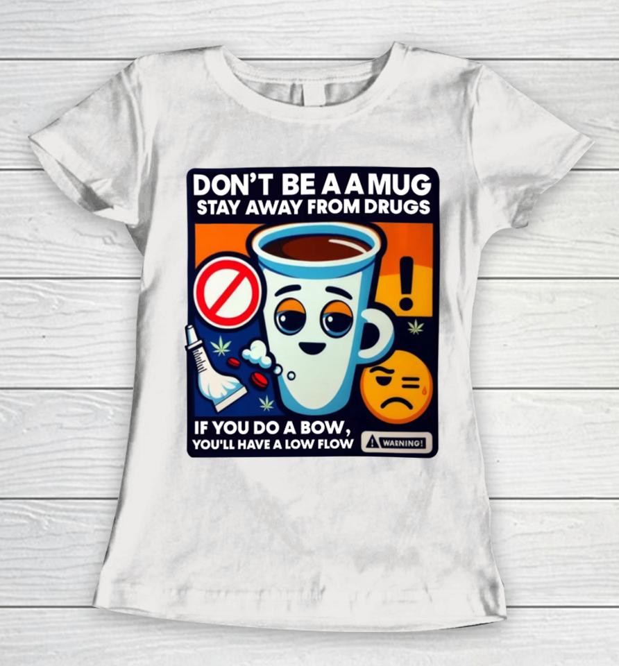 Don't Be A A Mug Stay Away From Drugs Women T-Shirt