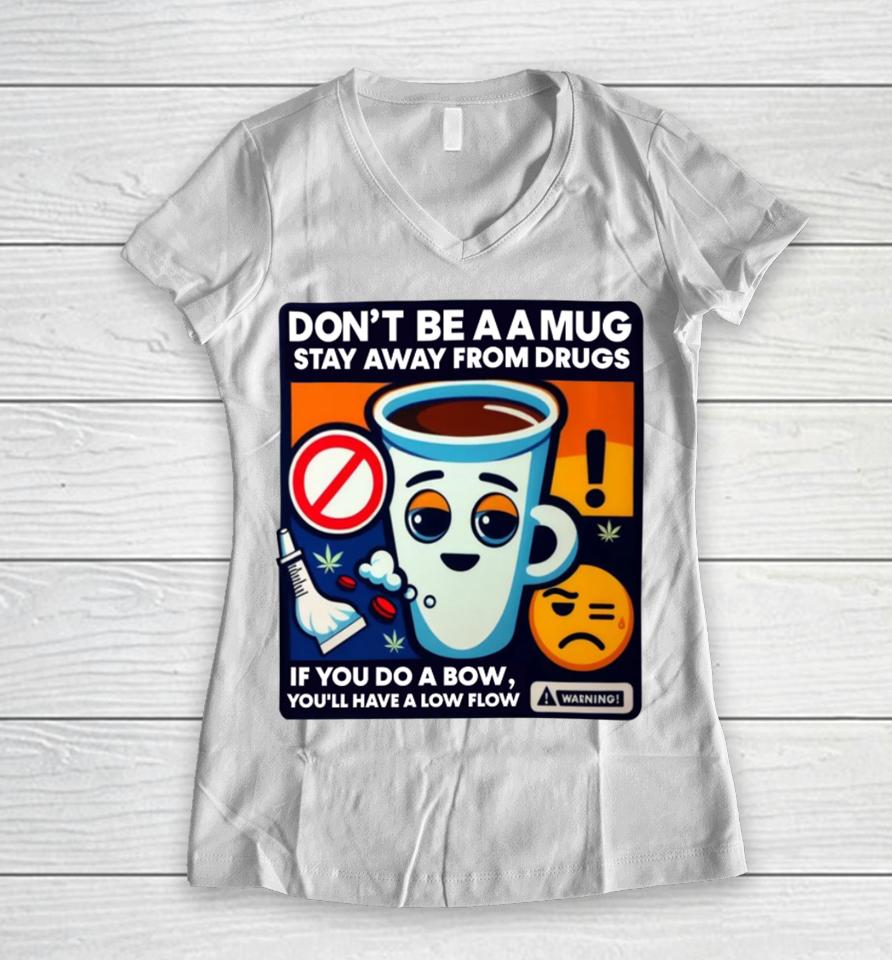 Don't Be A A Mug Stay Away From Drugs Women V-Neck T-Shirt