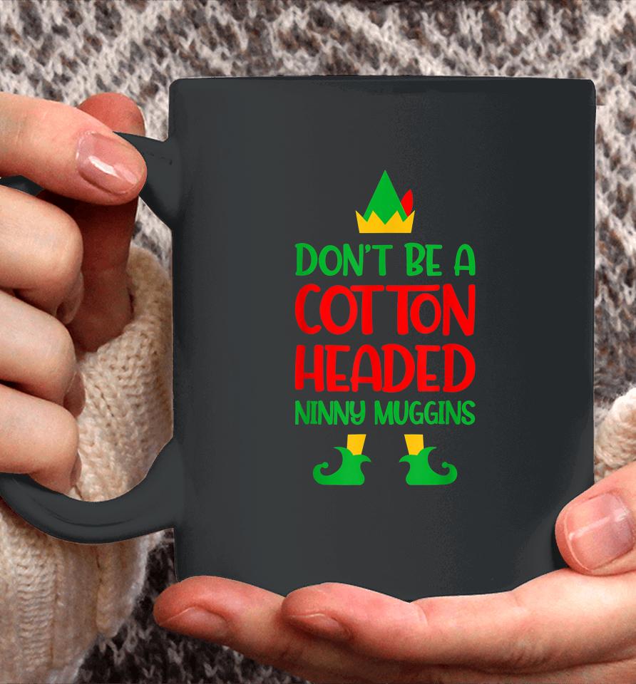 Don't Be A Cotton Headed Ninny Muggins Christmas Elf Xmas Coffee Mug