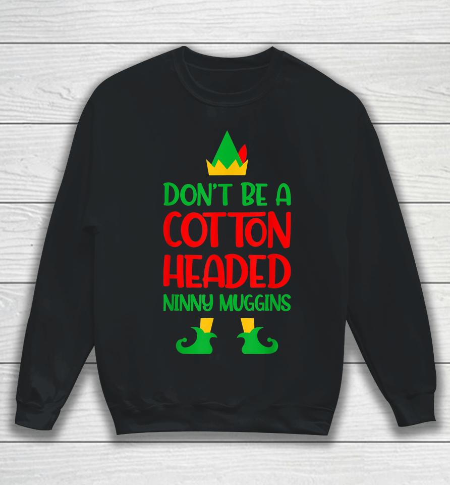 Don't Be A Cotton Headed Ninny Muggins Christmas Elf Xmas Sweatshirt