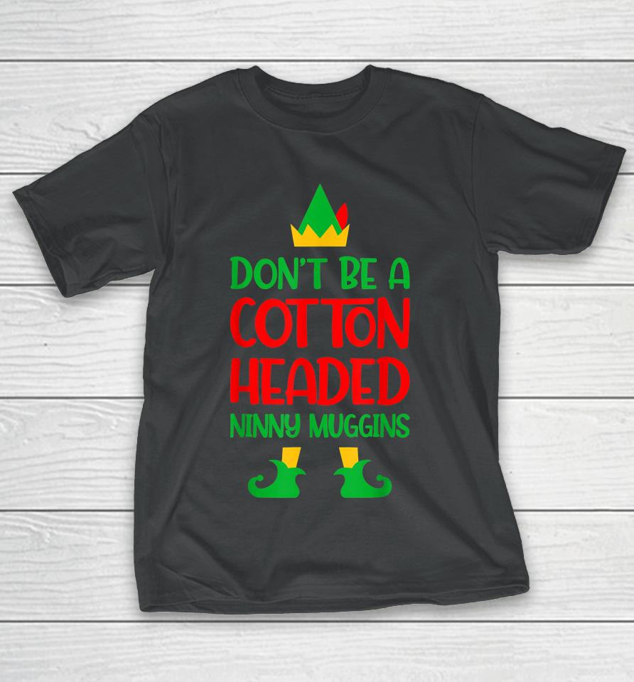 Don't Be A Cotton Headed Ninny Muggins Christmas Elf Xmas T-Shirt