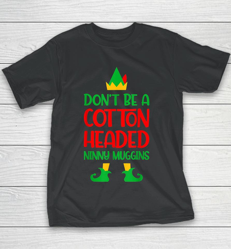 Don't Be A Cotton Headed Ninny Muggins Christmas Elf Xmas Youth T-Shirt