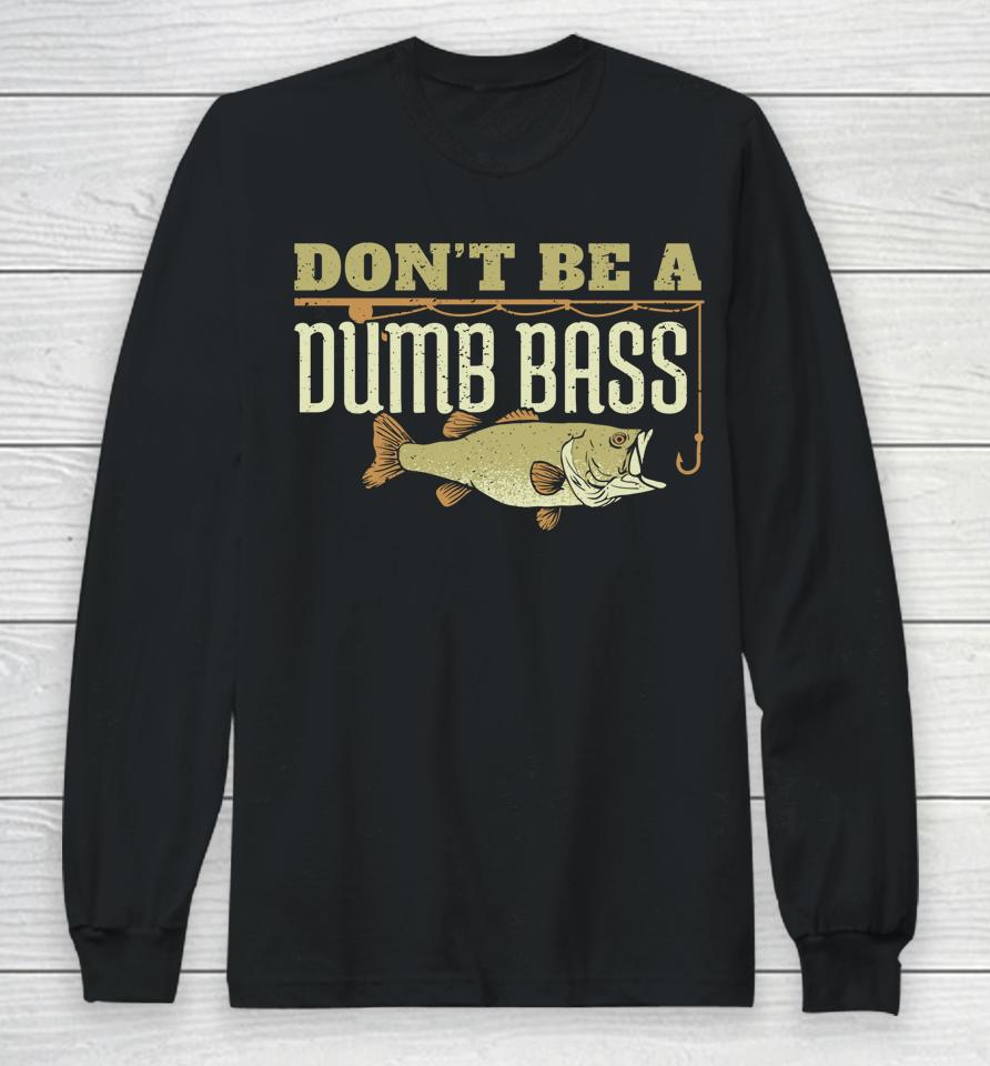 Don't Be A Dumb Bass Fishing Long Sleeve T-Shirt
