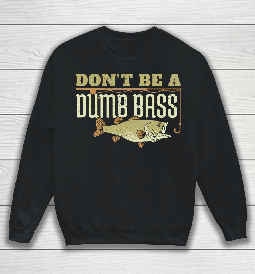 Don't Be A Dumb Bass Fishing Sweatshirt
