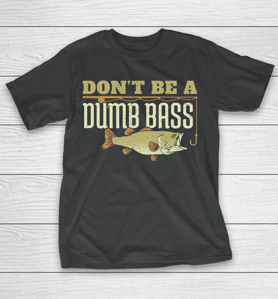Don't Be A Dumb Bass Fishing T-Shirt