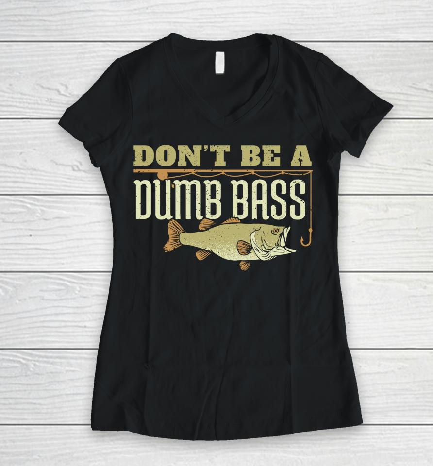 Don't Be A Dumb Bass Fishing Women V-Neck T-Shirt