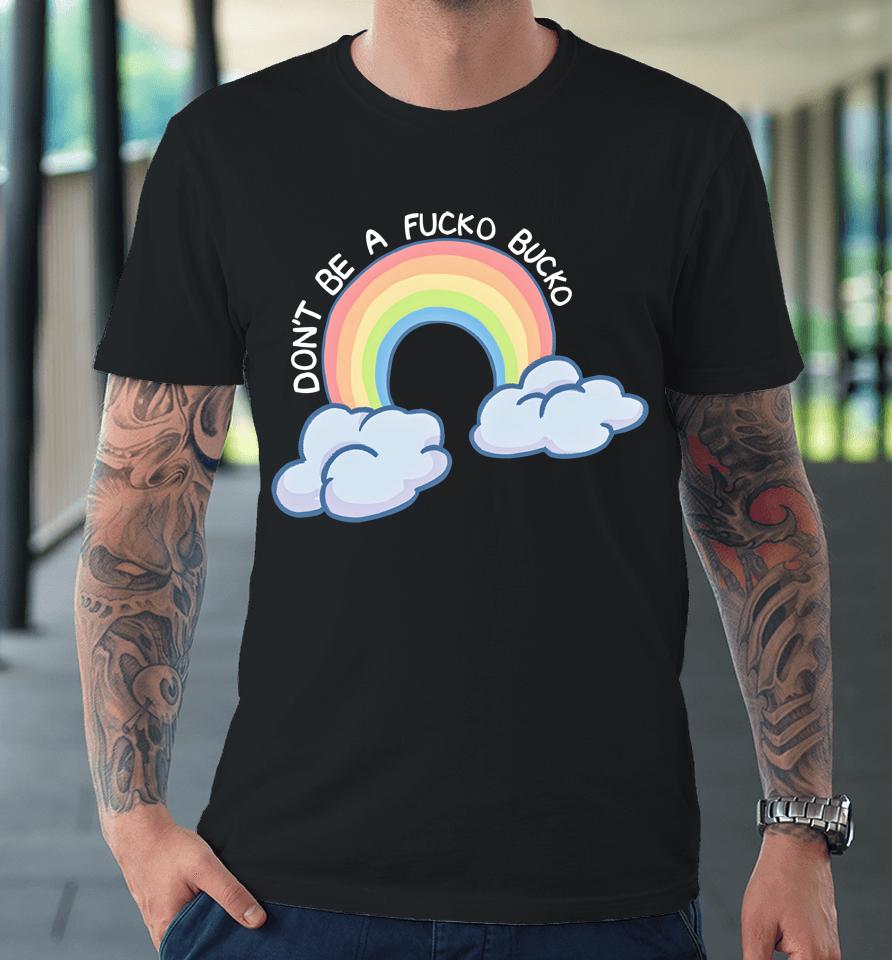 Don't Be A Fucko Bucko Premium T-Shirt