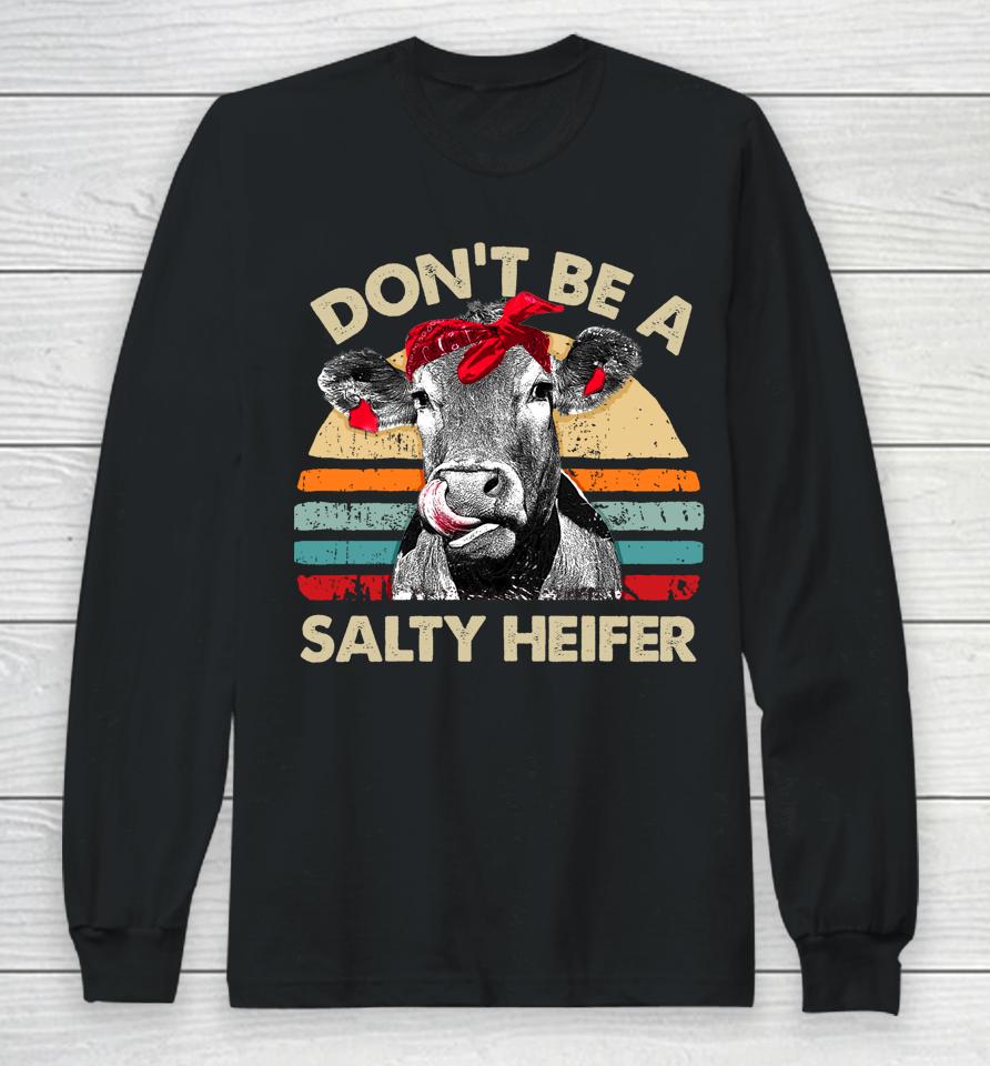 Don't Be A Salty Heifer Cows Lover Gift Vintage Farm Long Sleeve T-Shirt