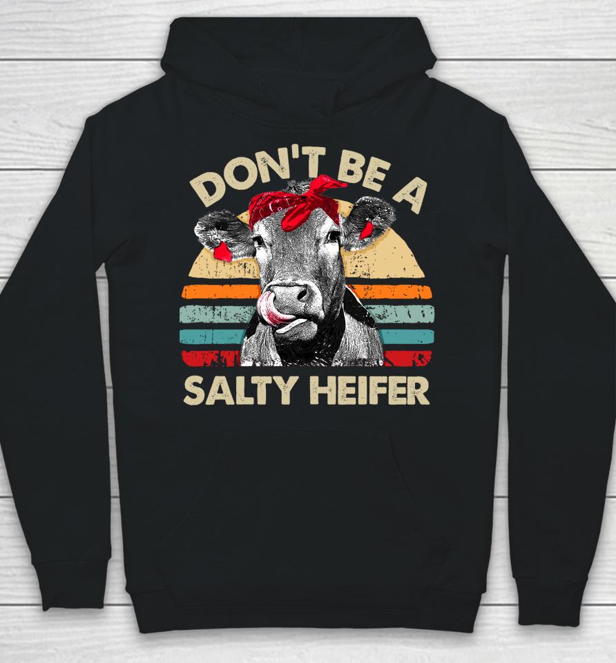 Don't Be A Salty Heifer Cows Lover Gift Vintage Farm Hoodie