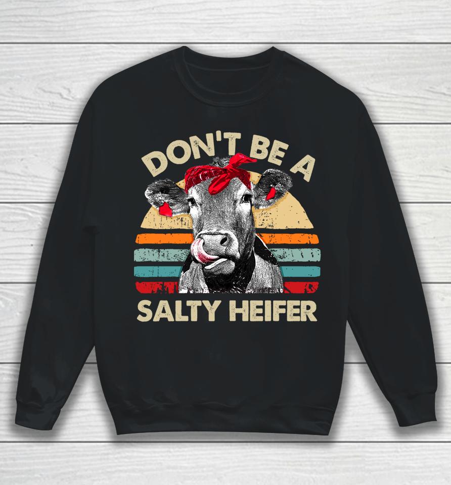 Don't Be A Salty Heifer Cows Lover Gift Vintage Farm Sweatshirt