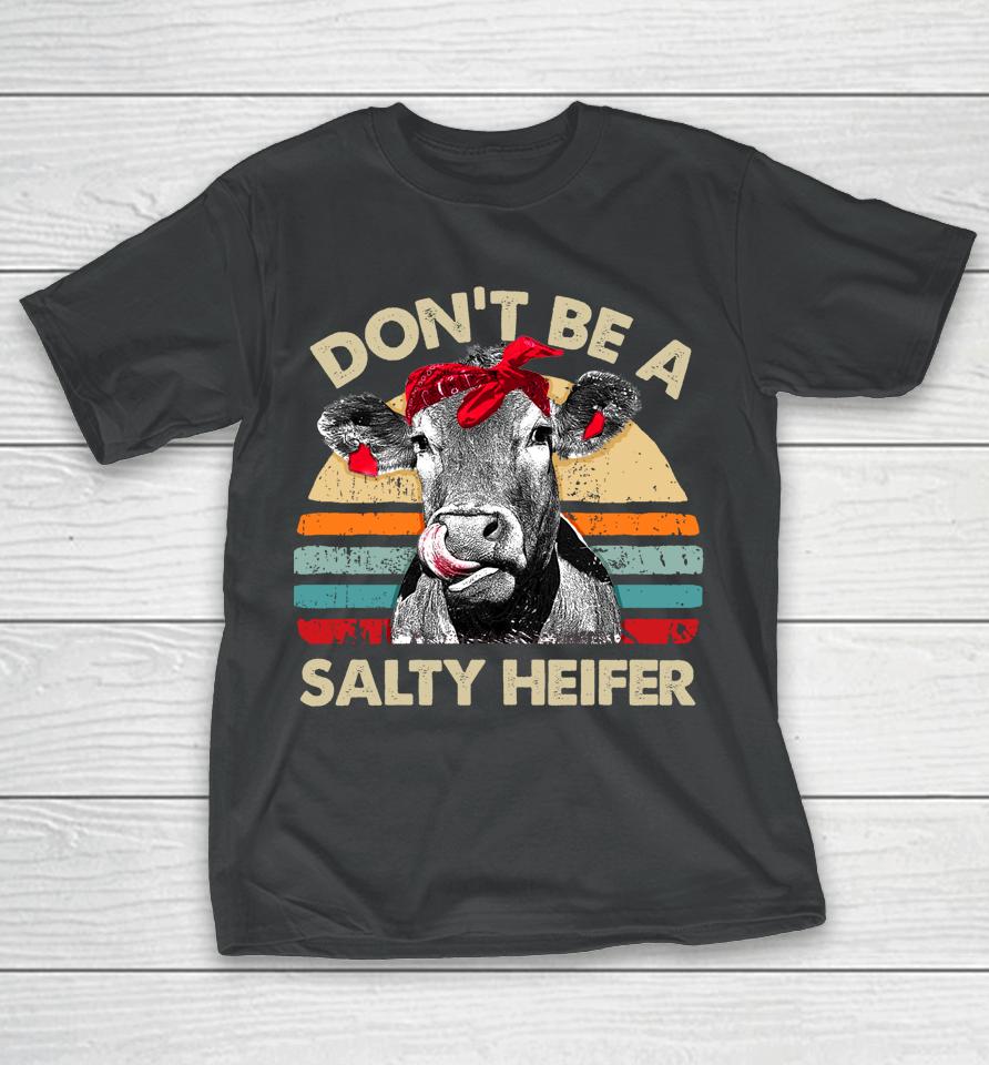 Don't Be A Salty Heifer Cows Lover Gift Vintage Farm T-Shirt