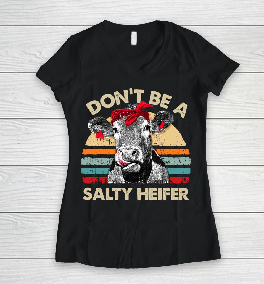Don't Be A Salty Heifer Cows Lover Gift Vintage Farm Women V-Neck T-Shirt