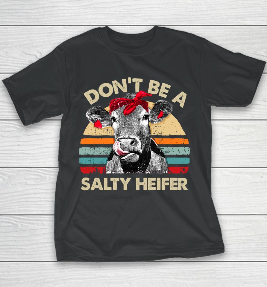 Don't Be A Salty Heifer Cows Lover Gift Vintage Farm Youth T-Shirt