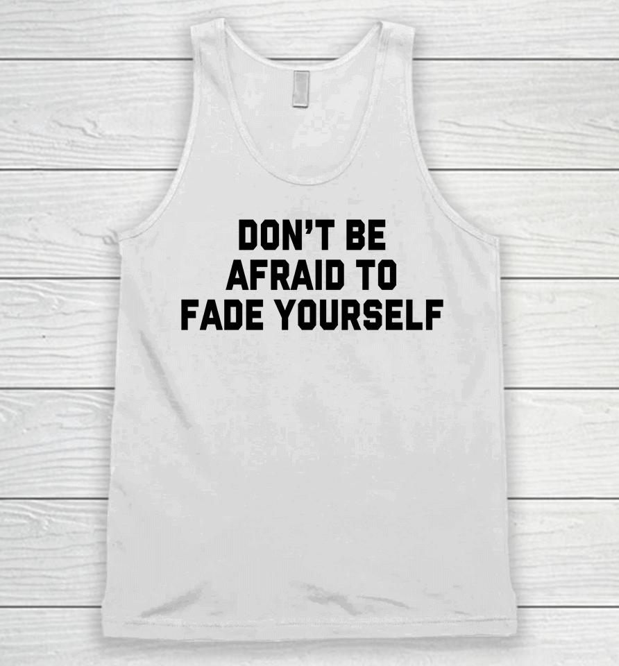 Don't Be Afraid To Fade Yourself Unisex Tank Top