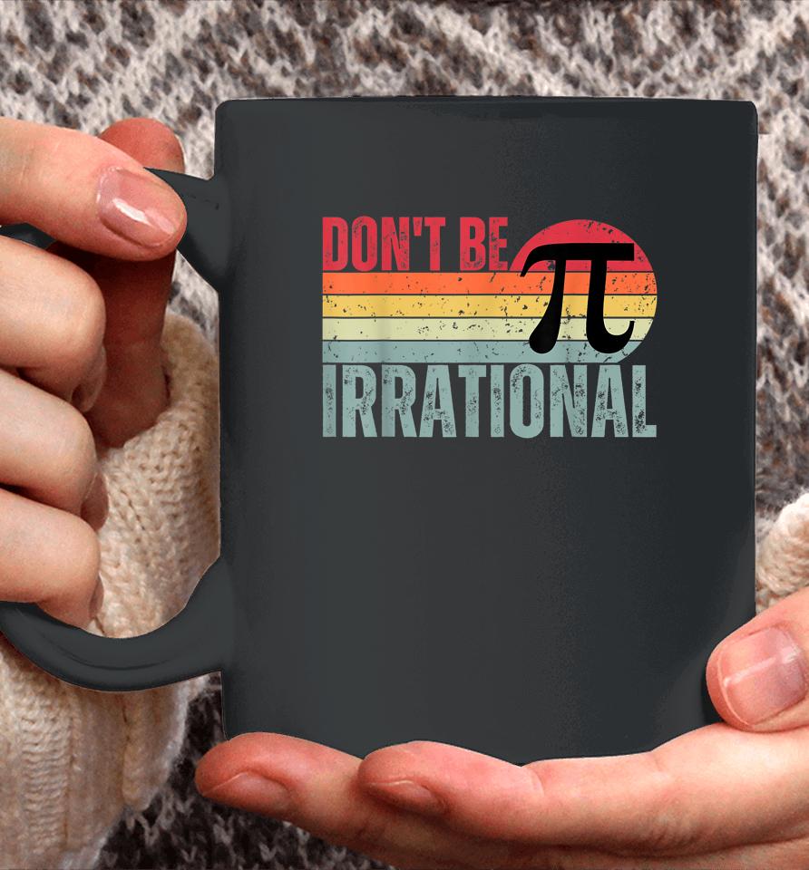 Don't Be Irrational Retro Vintage Symbol Pi Day Math Teacher Coffee Mug