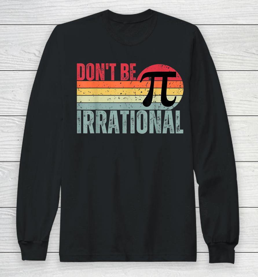 Don't Be Irrational Retro Vintage Symbol Pi Day Math Teacher Long Sleeve T-Shirt