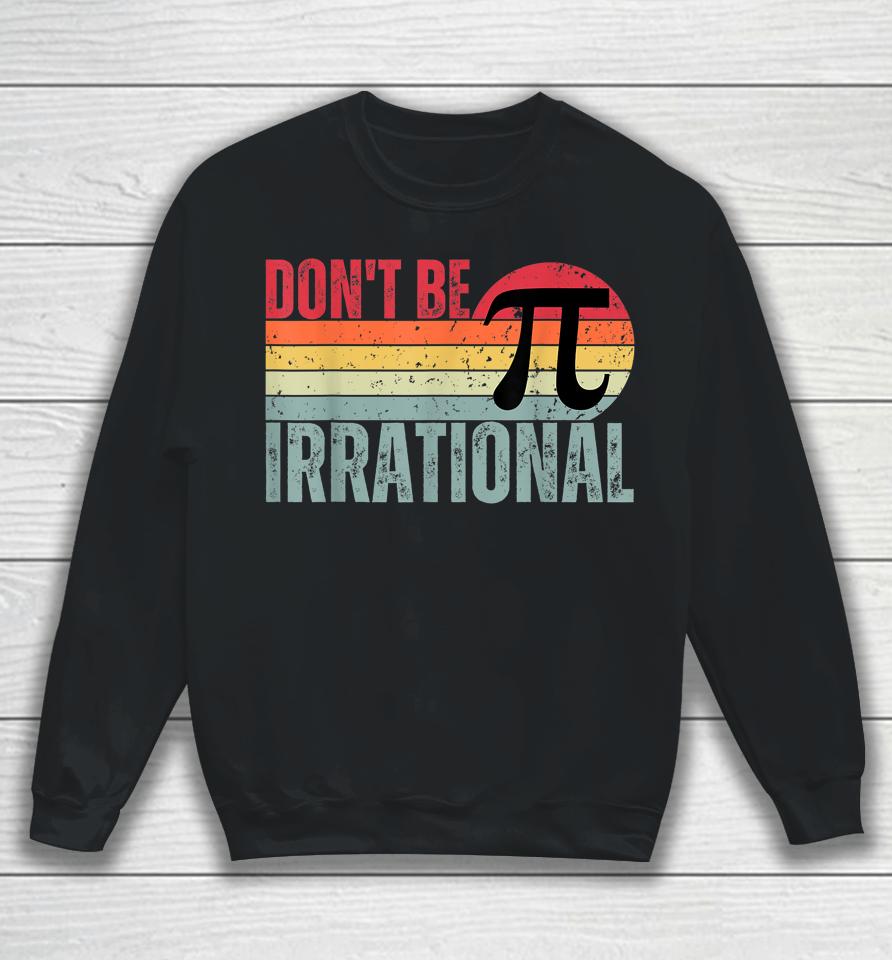Don't Be Irrational Retro Vintage Symbol Pi Day Math Teacher Sweatshirt
