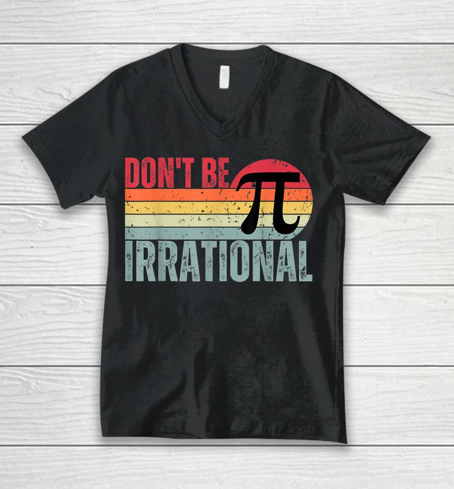 Don't Be Irrational Retro Vintage Symbol Pi Day Math Teacher Unisex V-Neck T-Shirt