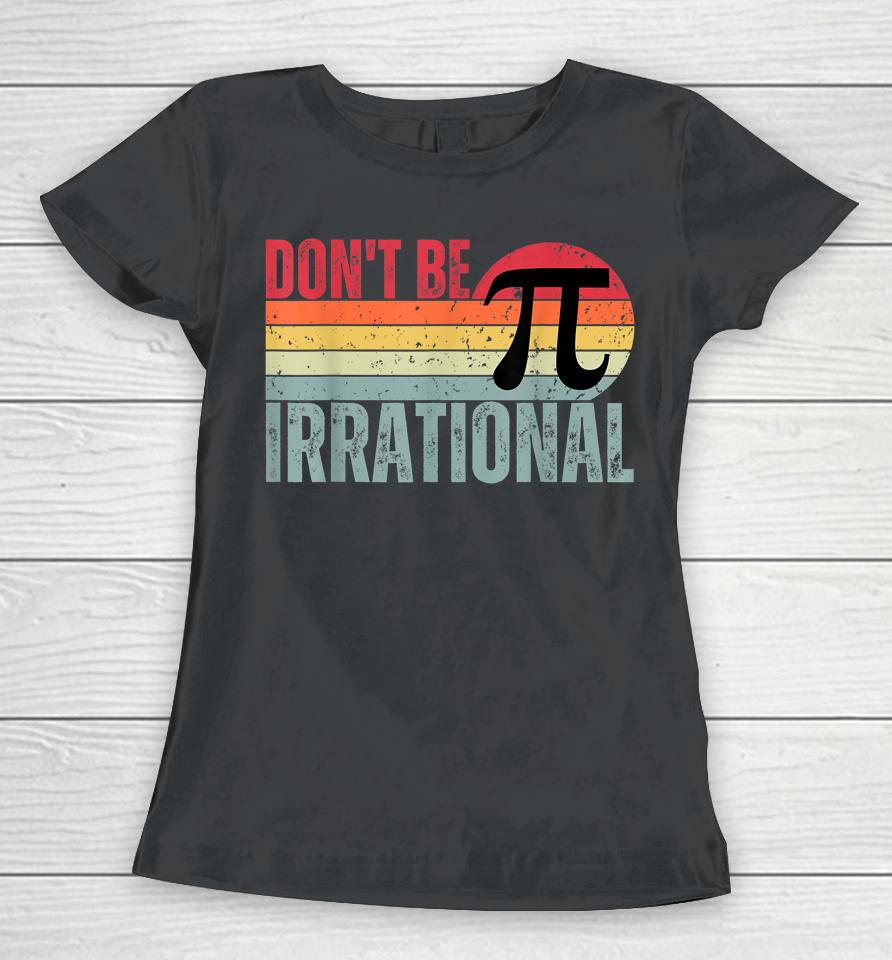 Don't Be Irrational Retro Vintage Symbol Pi Day Math Teacher Women T-Shirt