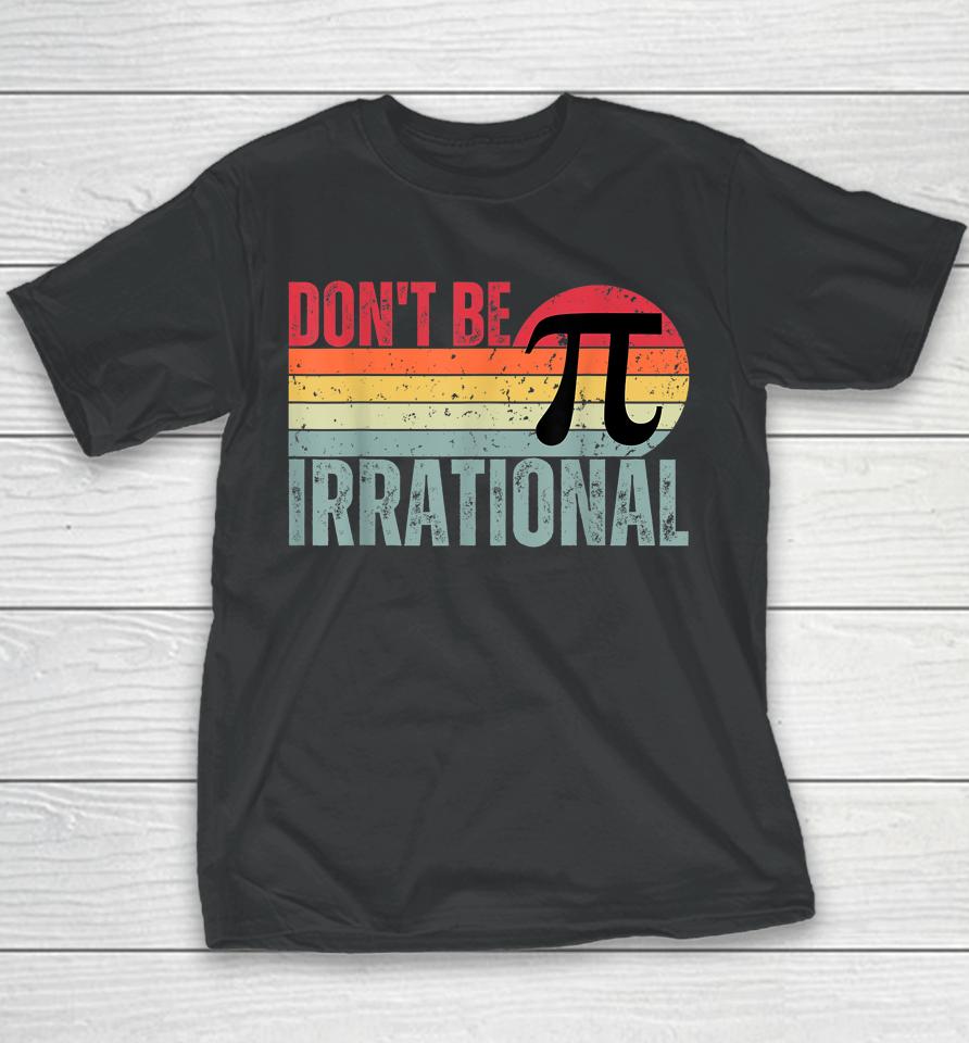 Don't Be Irrational Retro Vintage Symbol Pi Day Math Teacher Youth T-Shirt