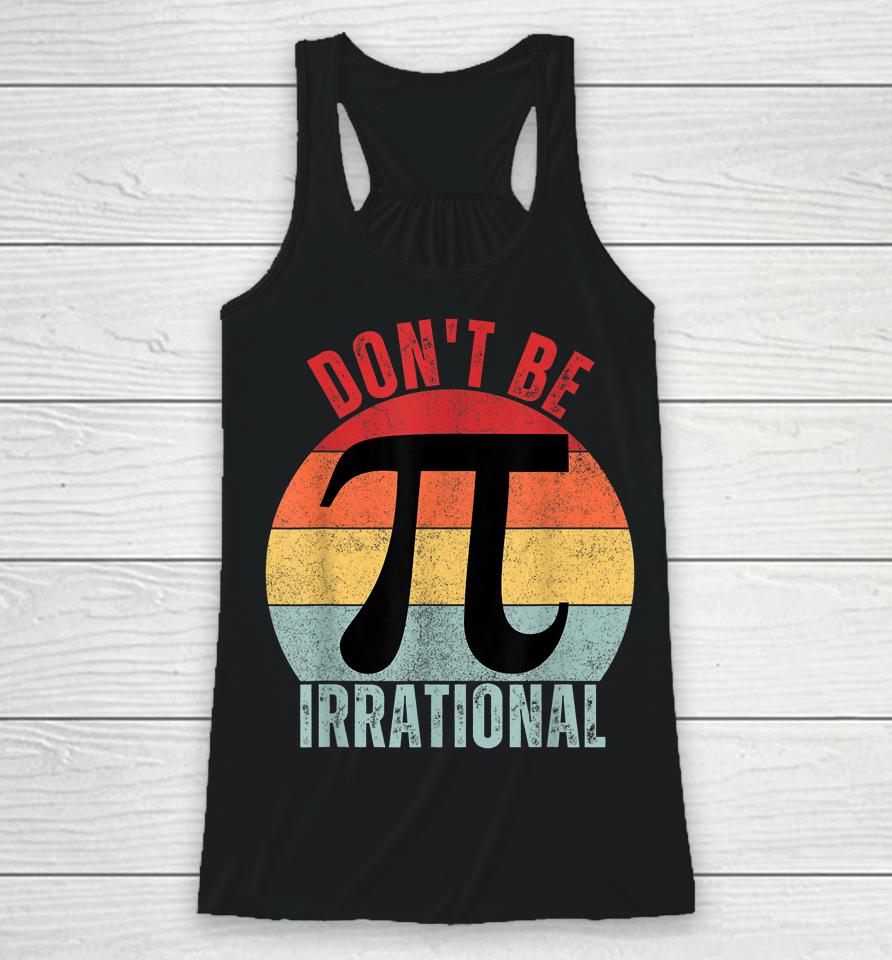 Don't Be Irrational Retro Vintage Symbol Pi Day Math Teacher Racerback Tank