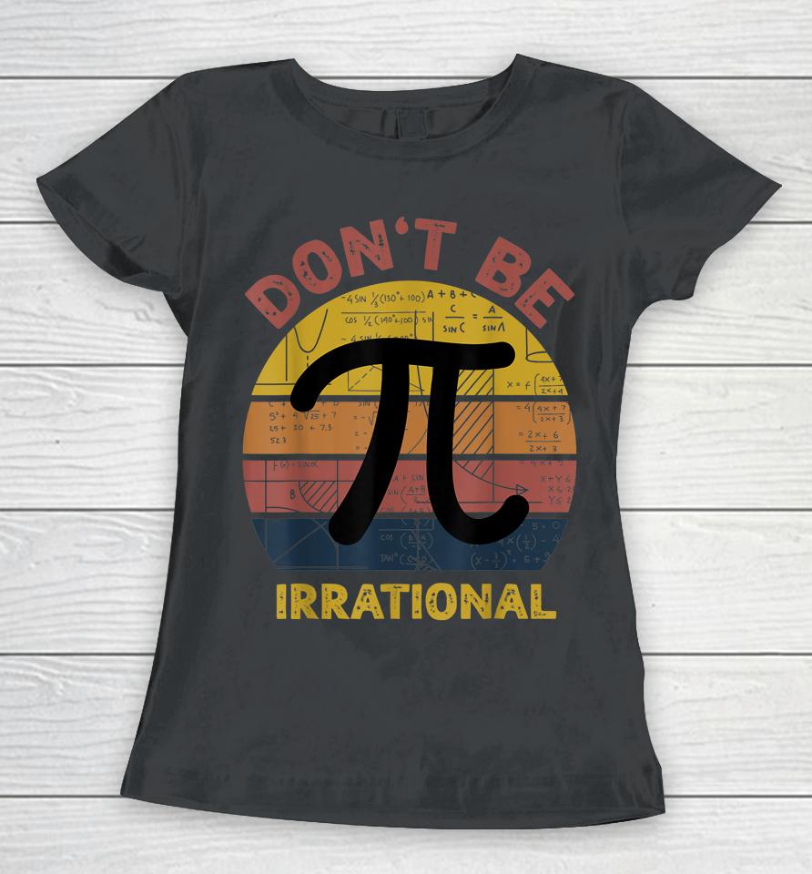 Don't Be Irrational Retro Vintage Symbol Pi Day Math Teacher Women T-Shirt