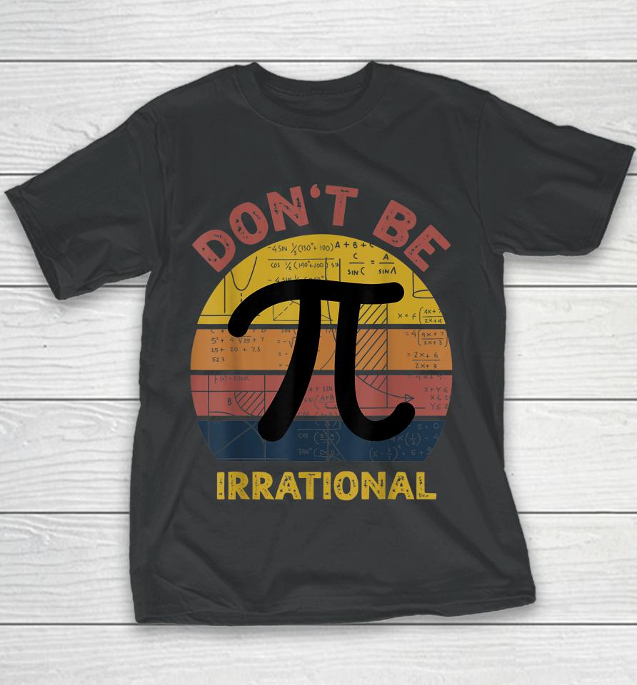 Don't Be Irrational Retro Vintage Symbol Pi Day Math Teacher Youth T-Shirt