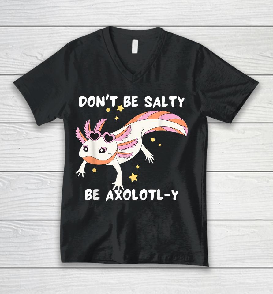 Don't Be Salty, Be Axolotl-Y Funny Cute Axolotl Lovers Unisex V-Neck T-Shirt