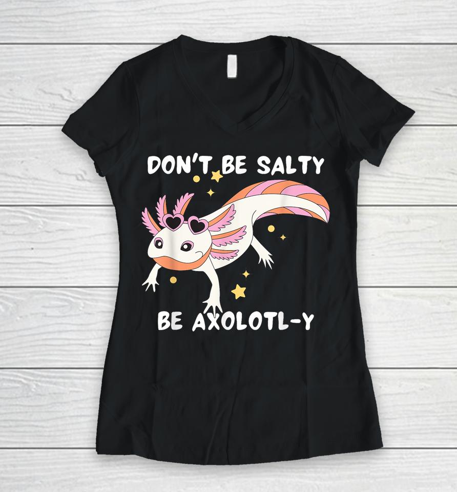 Don't Be Salty, Be Axolotl-Y Funny Cute Axolotl Lovers Women V-Neck T-Shirt