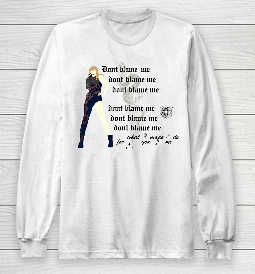 Don't Blame Me For What You Made Me Do Long Sleeve T-Shirt