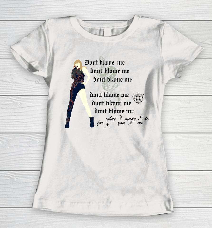Don't Blame Me For What You Made Me Do Women T-Shirt