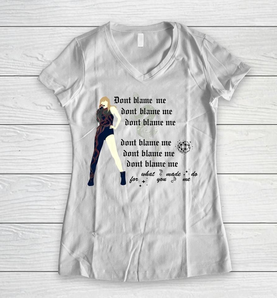 Don't Blame Me For What You Made Me Do Women V-Neck T-Shirt
