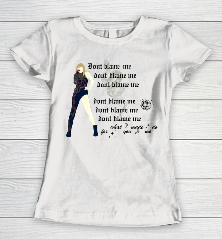 Don't Blame Me For What You Made Me Do Women T-Shirt
