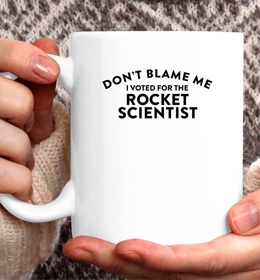 Don't Blame Me I Voted For The Rocket Scientist Coffee Mug