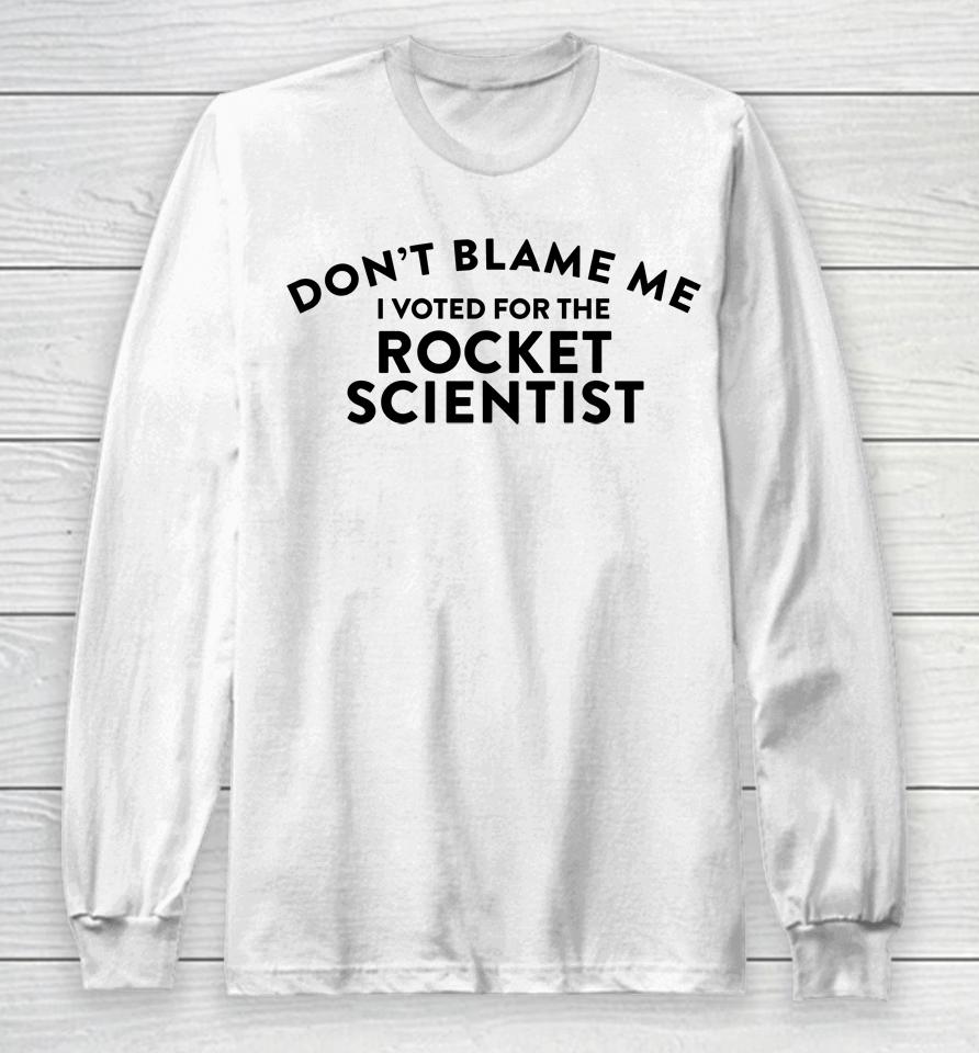 Don't Blame Me I Voted For The Rocket Scientist Long Sleeve T-Shirt
