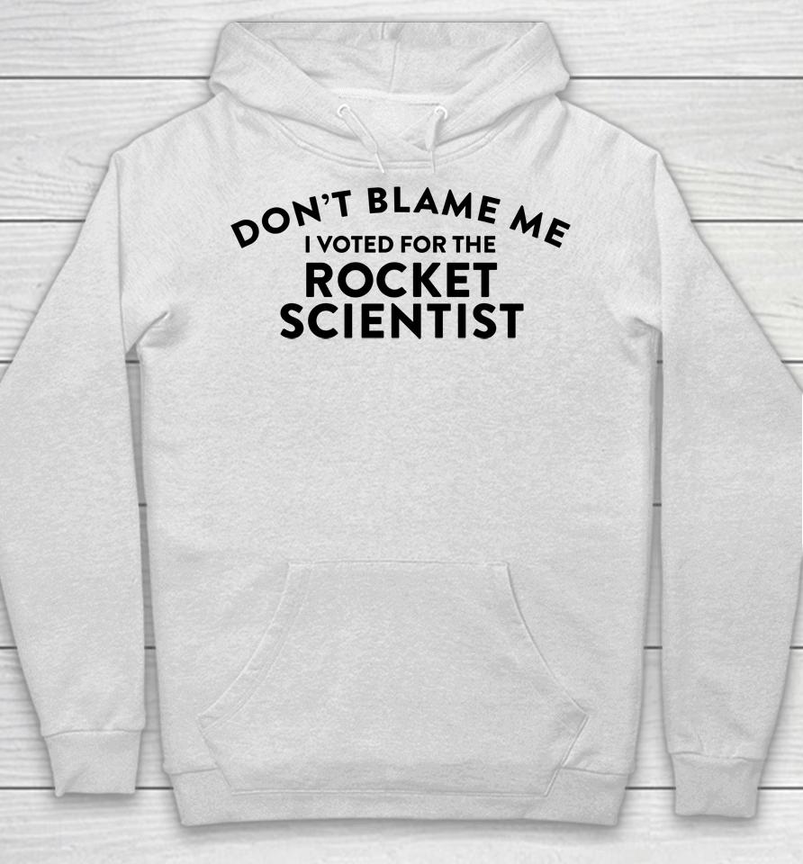 Don't Blame Me I Voted For The Rocket Scientist Hoodie