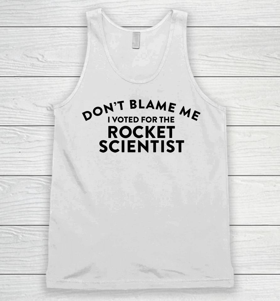 Don't Blame Me I Voted For The Rocket Scientist Unisex Tank Top